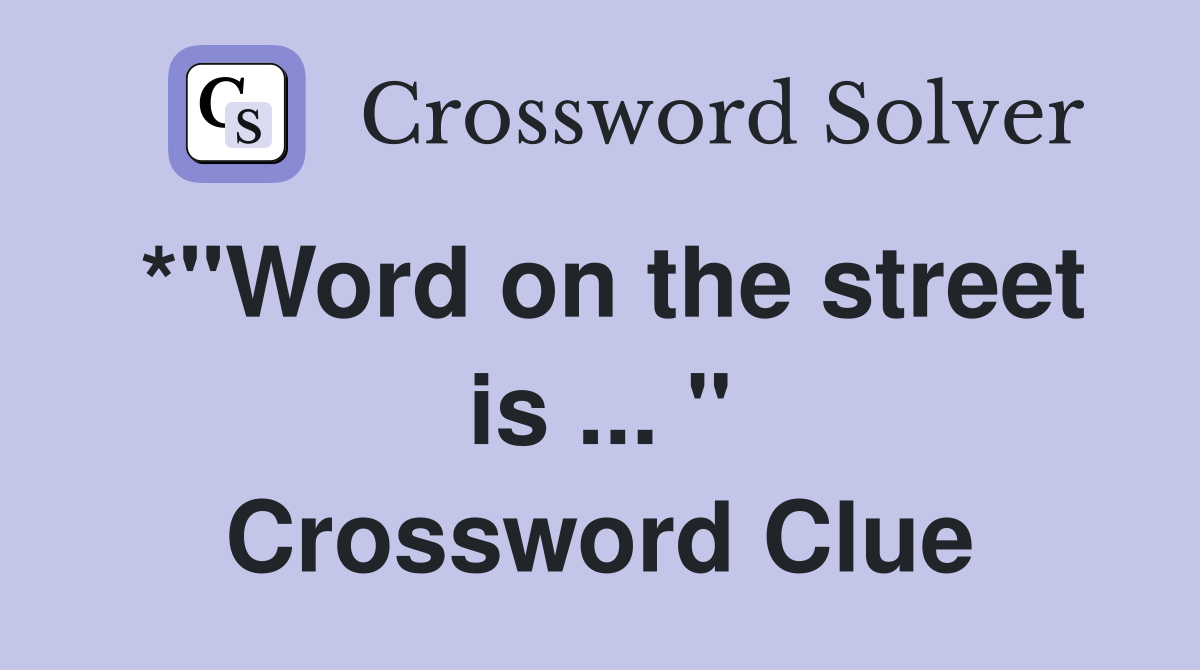 *"Word on the street is ... " Crossword Clue