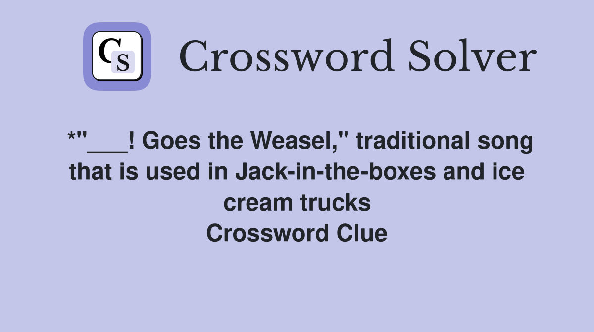 *"___! Goes the Weasel," traditional song that is used in Jack-in-the-boxes and ice cream trucks Crossword Clue