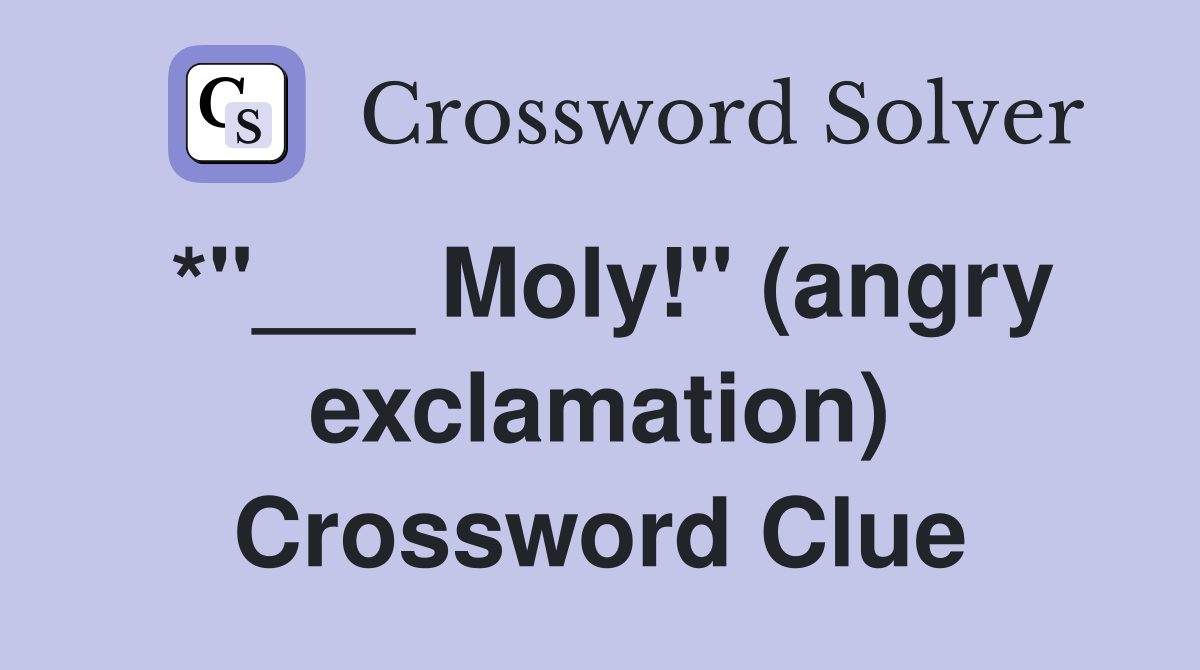 *"___ Moly!" (angry exclamation) Crossword Clue