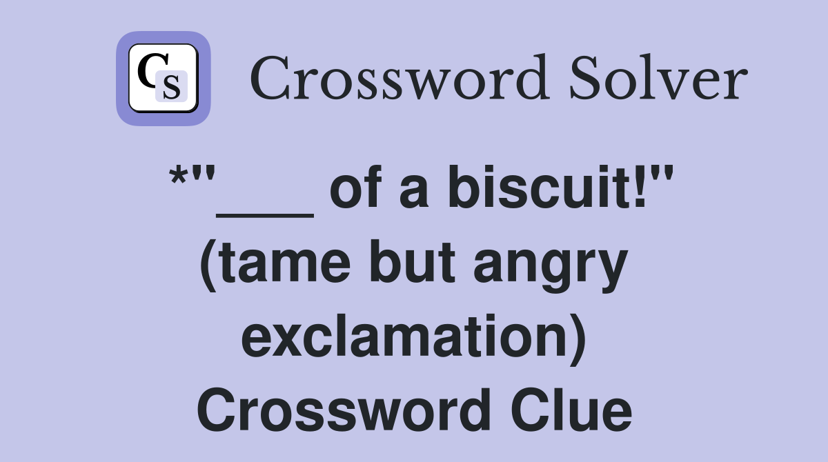 *"___ of a biscuit!" (tame but angry exclamation) Crossword Clue