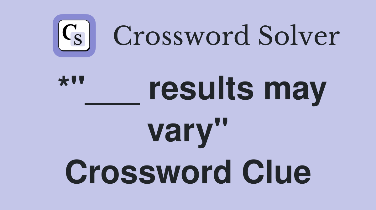 *"___ results may vary" Crossword Clue