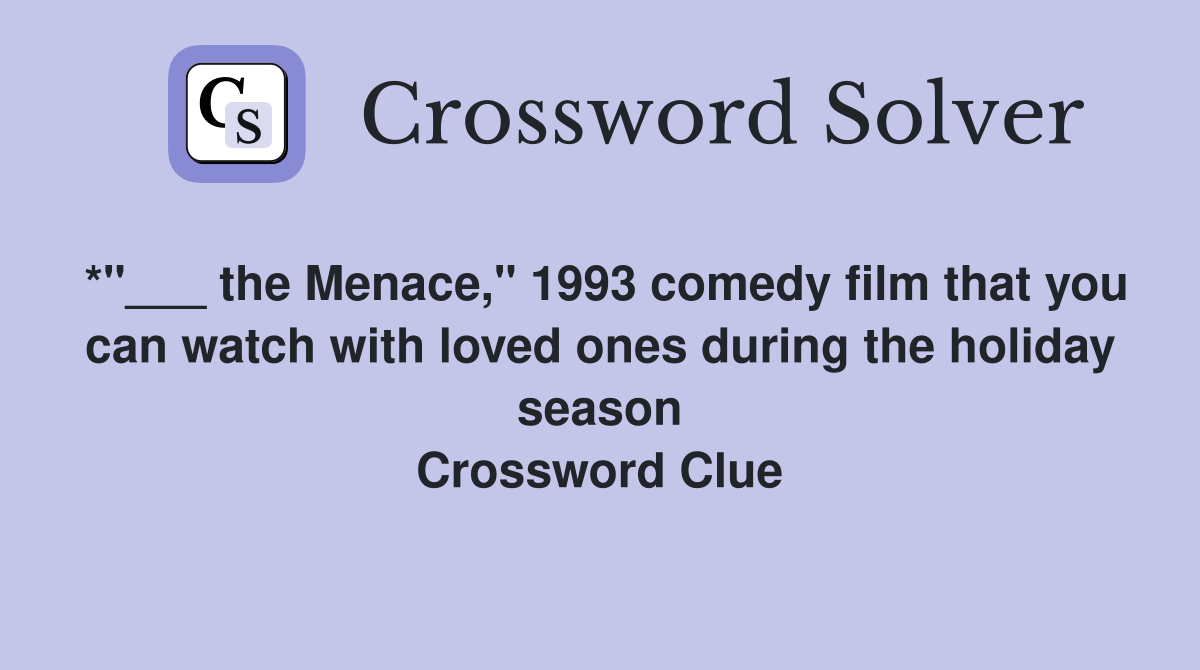 *"___ the Menace," 1993 comedy film that you can watch with loved ones during the holiday season Crossword Clue