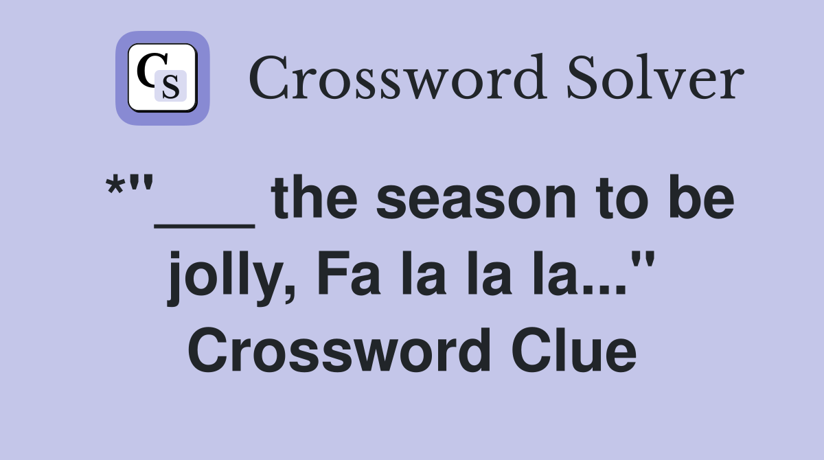 *"___ the season to be jolly, Fa la la la..." Crossword Clue