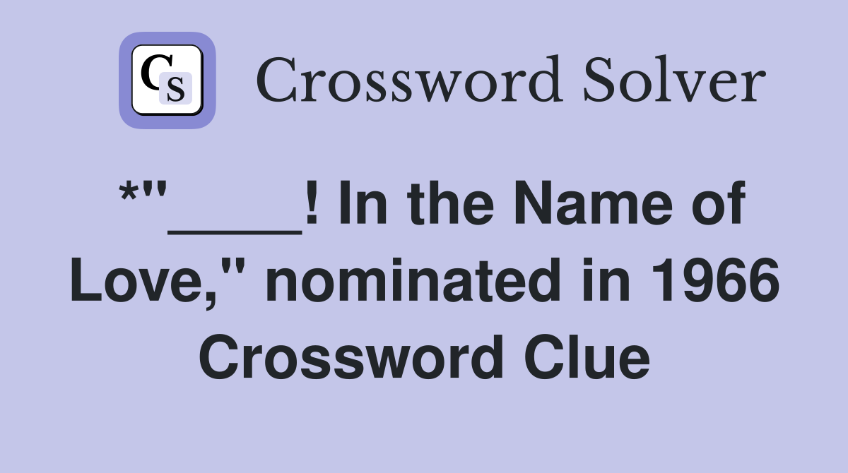 *"____! In the Name of Love," nominated in 1966 Crossword Clue