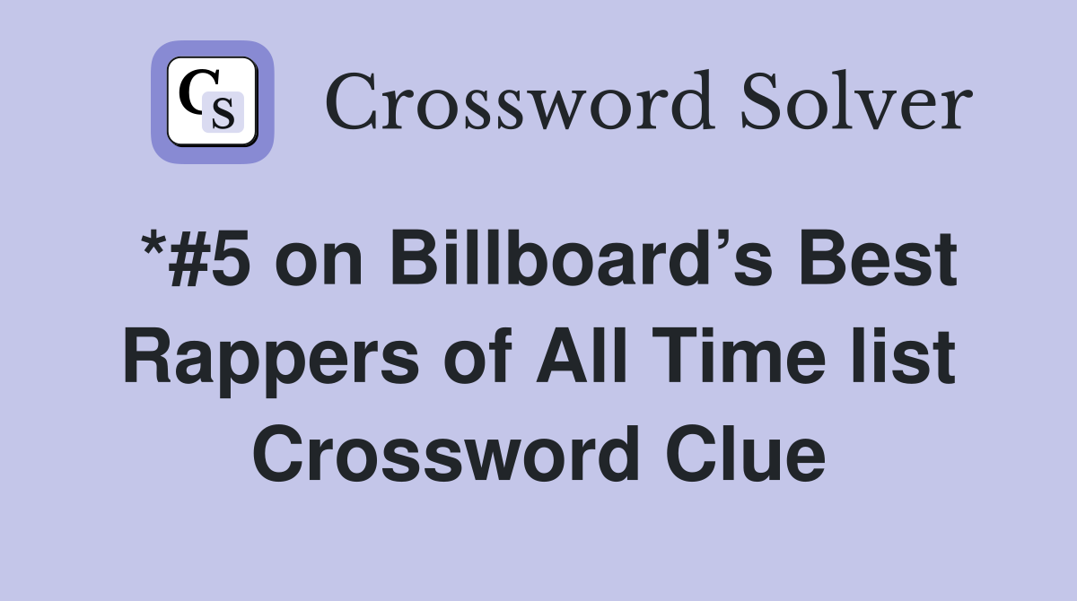 *#5 on Billboard’s Best Rappers of All Time list Crossword Clue