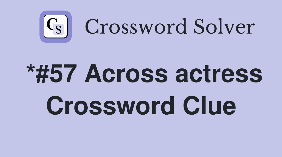 *#57 Across actress Crossword Clue