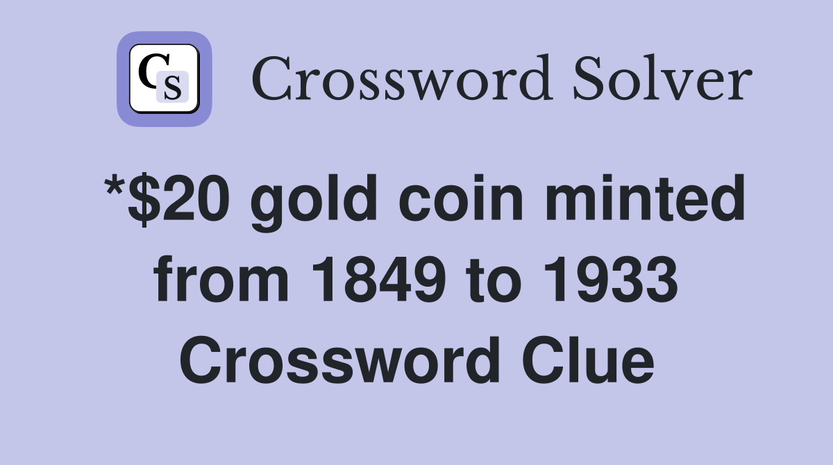 *$20 gold coin minted from 1849 to 1933 Crossword Clue