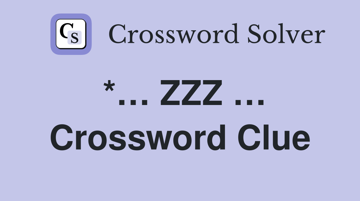 *… ZZZ … Crossword Clue
