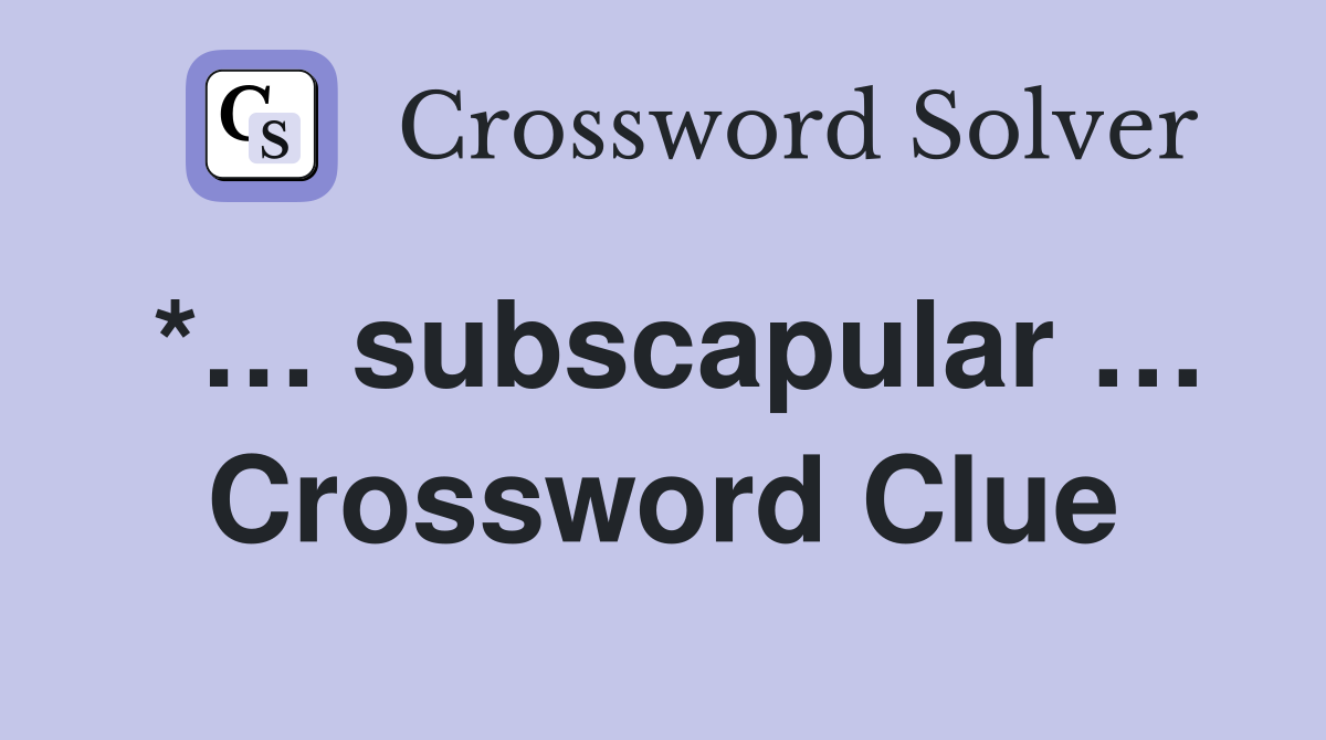 *… subscapular … Crossword Clue
