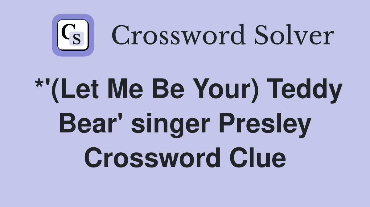 *'(Let Me Be Your) Teddy Bear' singer Presley Crossword Clue