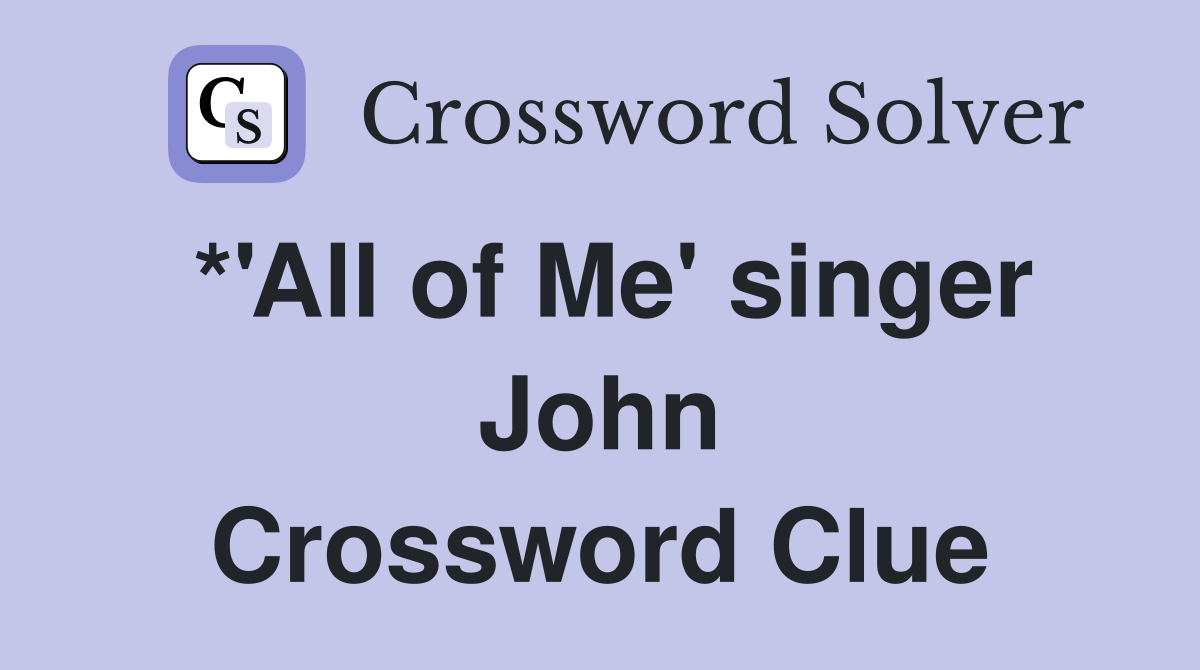 *'All of Me' singer John Crossword Clue