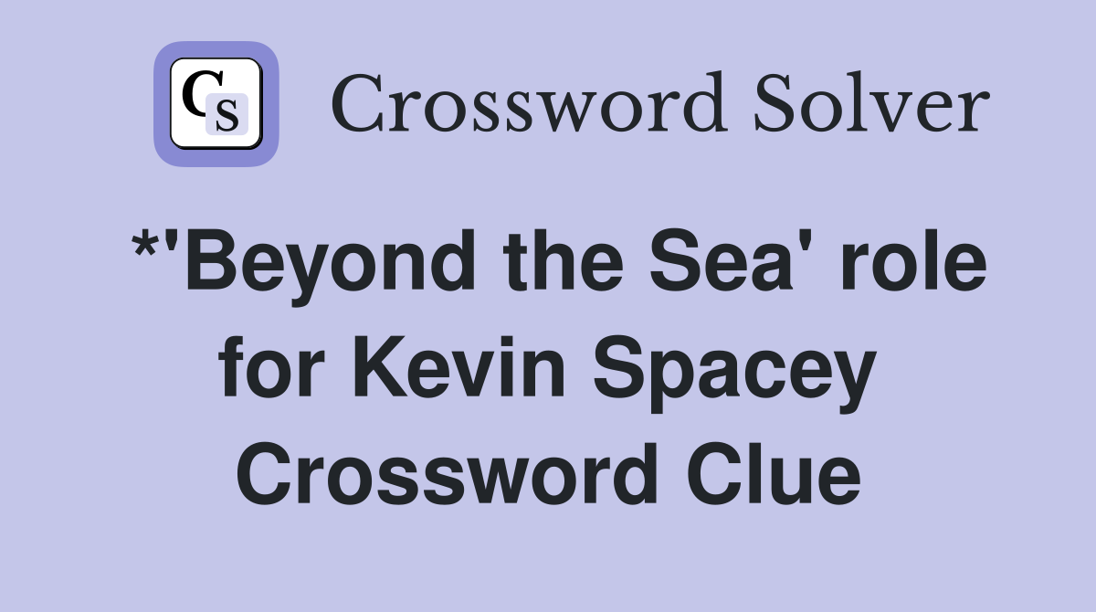 *'Beyond the Sea' role for Kevin Spacey Crossword Clue