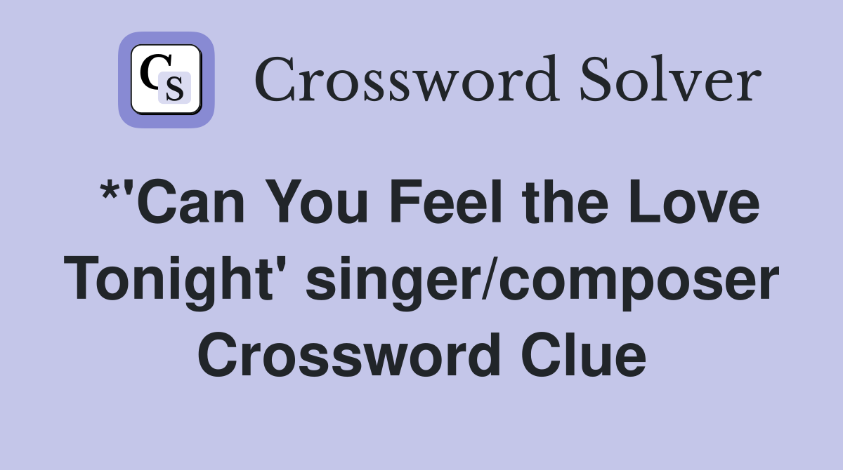 *'Can You Feel the Love Tonight' singer/composer Crossword Clue