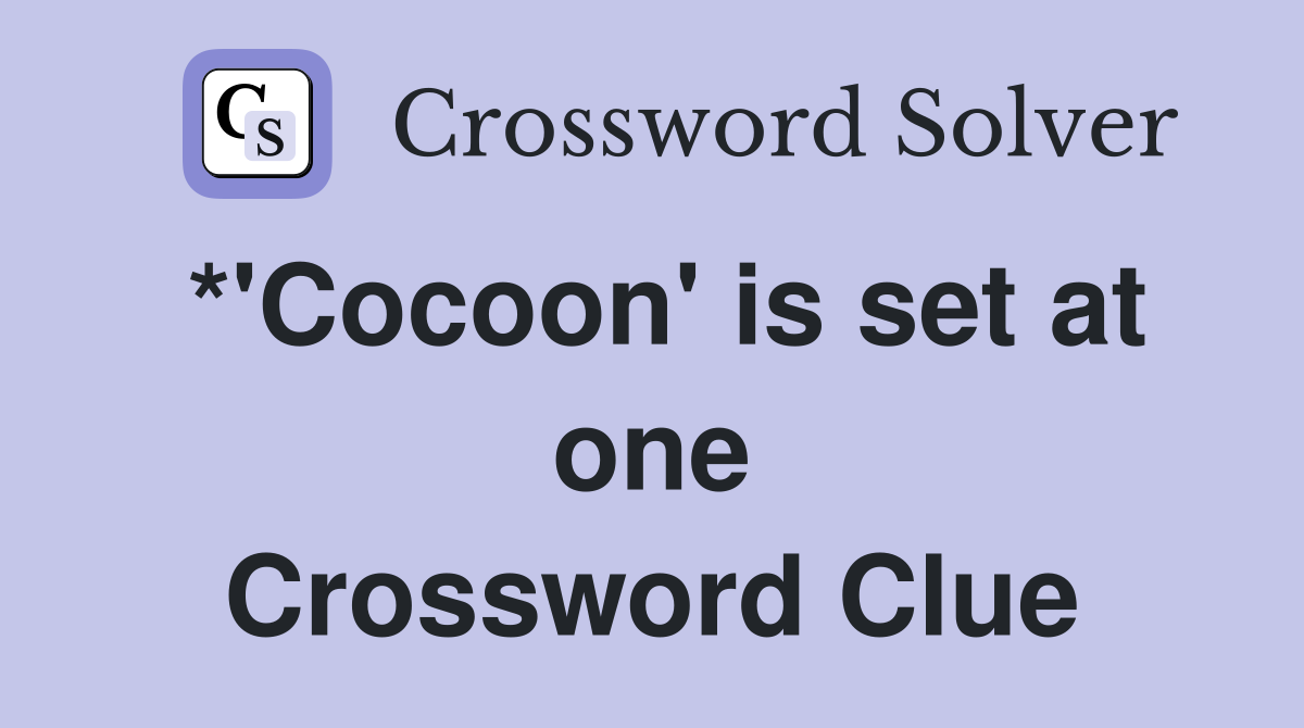 *'Cocoon' is set at one Crossword Clue