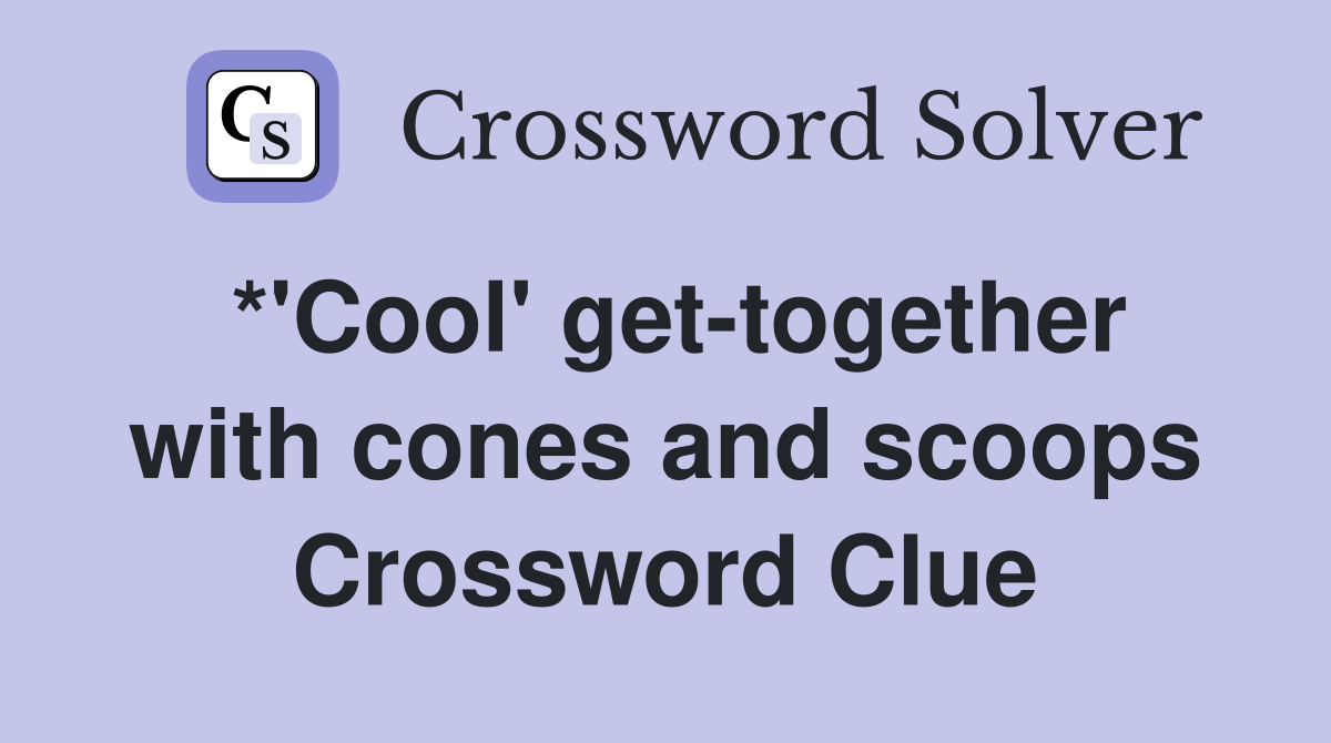 *'Cool' get-together with cones and scoops Crossword Clue