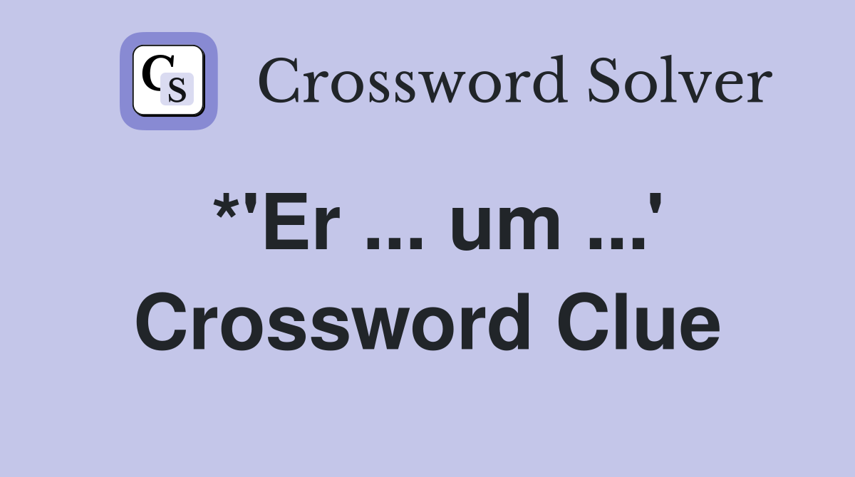 *'Er ... um ...' Crossword Clue