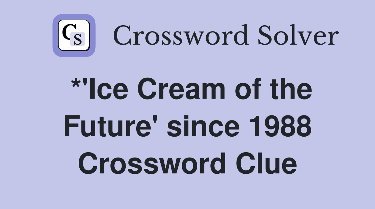 *'Ice Cream of the Future' since 1988 Crossword Clue