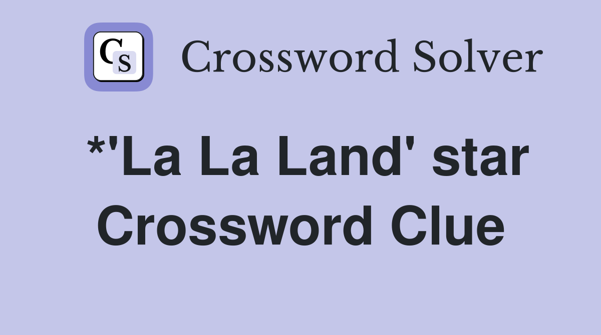 *'La La Land' star Crossword Clue