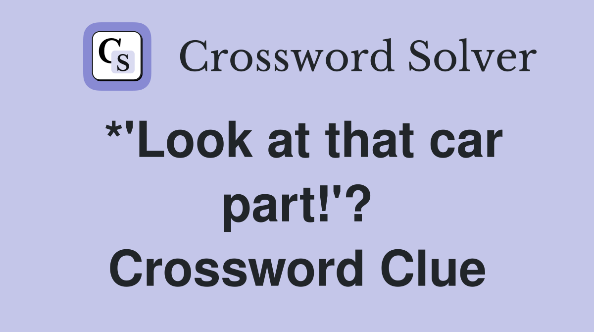 *'Look at that car part!'? Crossword Clue