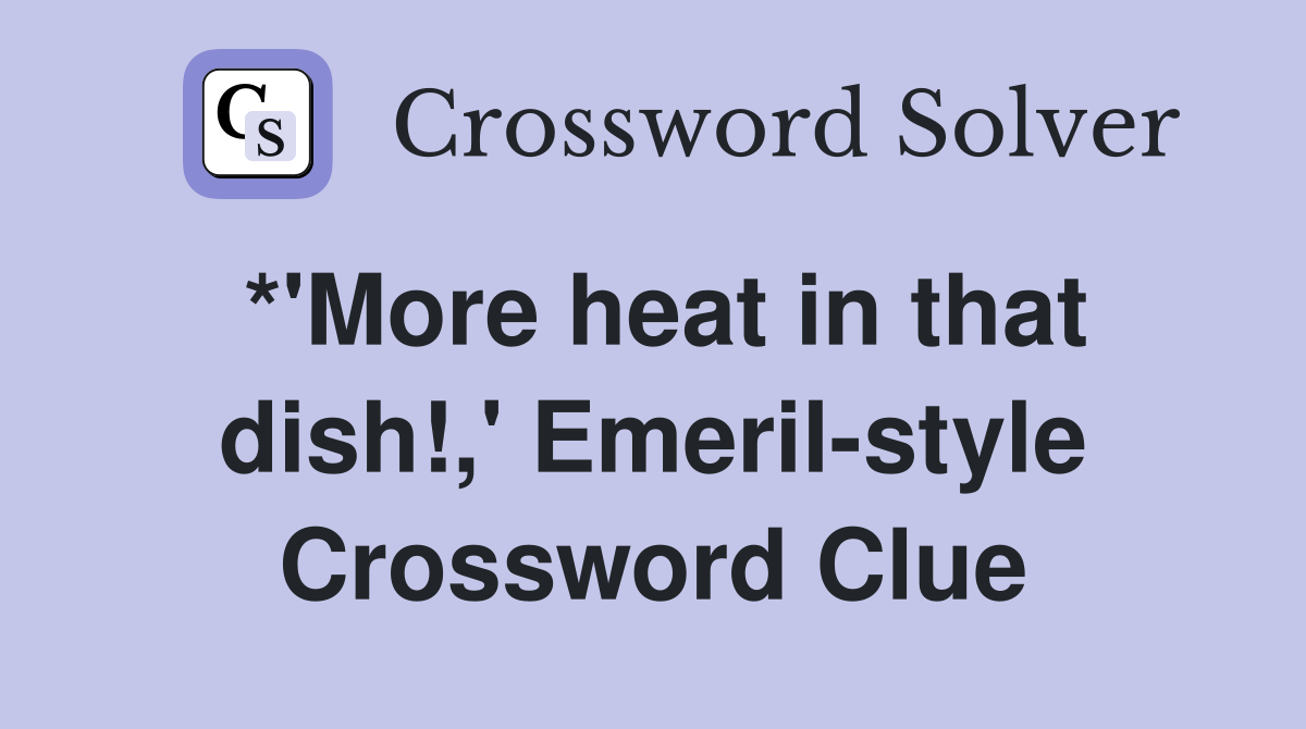*'More heat in that dish!,' Emeril-style Crossword Clue