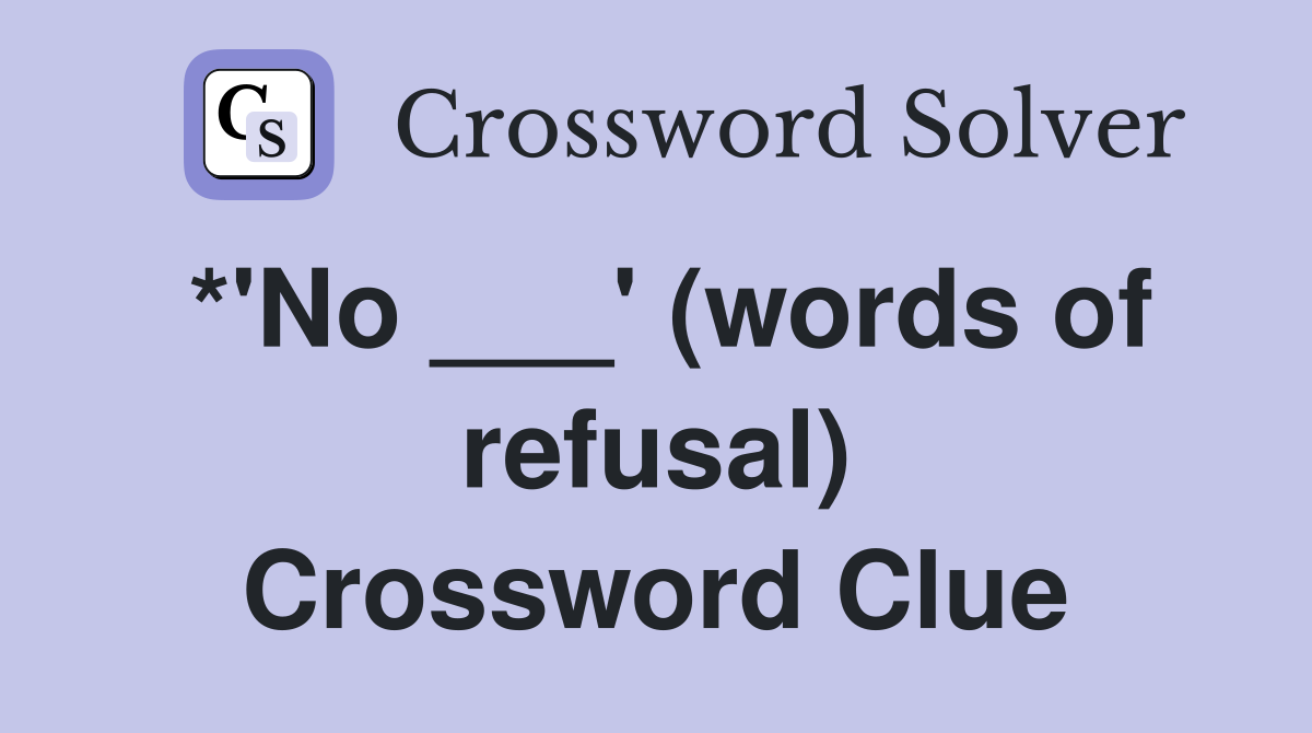 *'No ___' (words of refusal) Crossword Clue