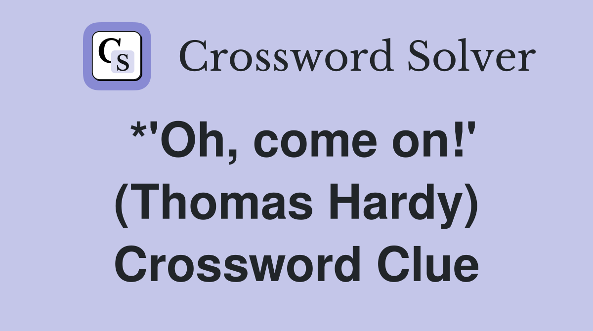 *'Oh, come on!' (Thomas Hardy) Crossword Clue