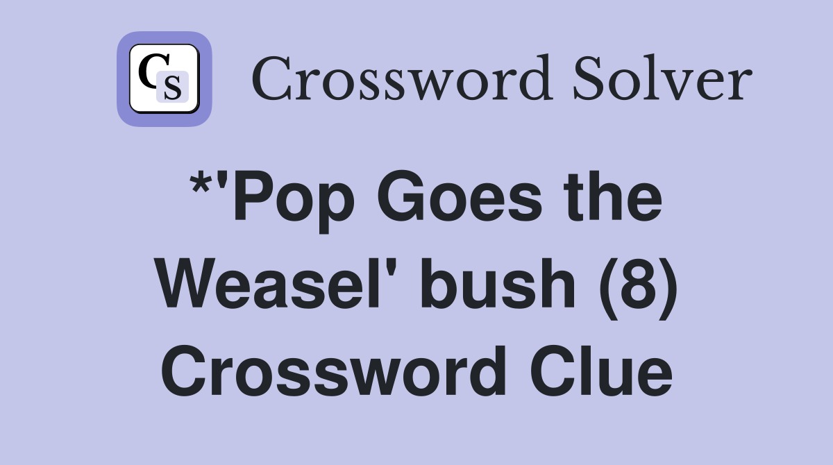 *'Pop Goes the Weasel' bush (8) Crossword Clue