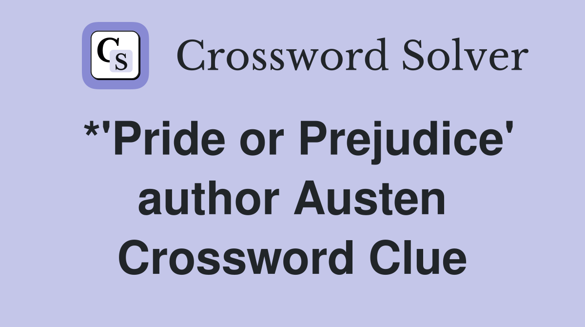 *'Pride or Prejudice' author Austen Crossword Clue