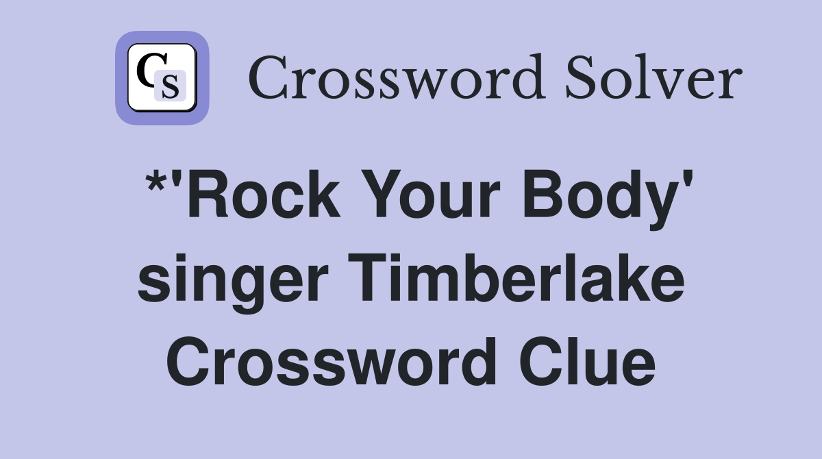 *'Rock Your Body' singer Timberlake Crossword Clue