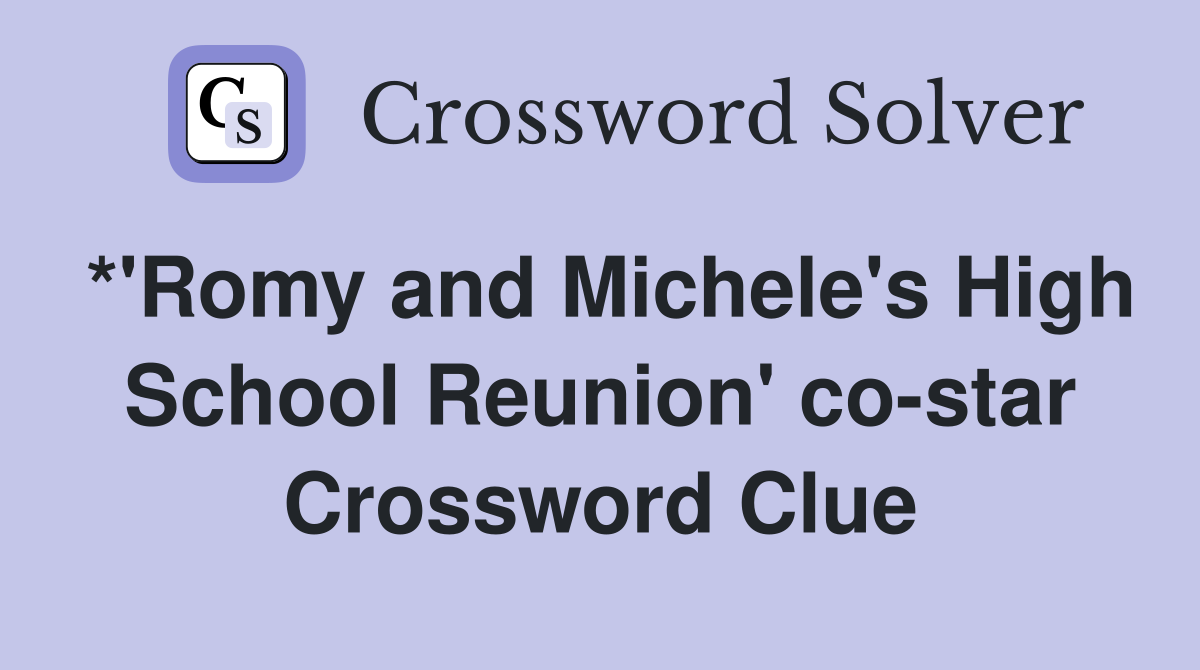 *'Romy and Michele's High School Reunion' co-star Crossword Clue