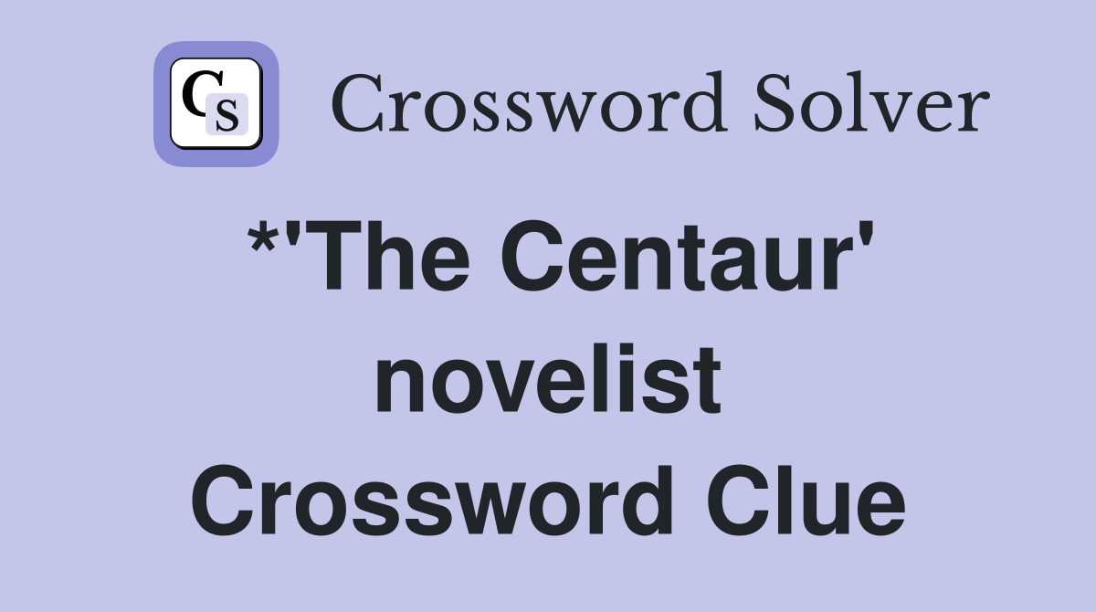 *'The Centaur' novelist Crossword Clue