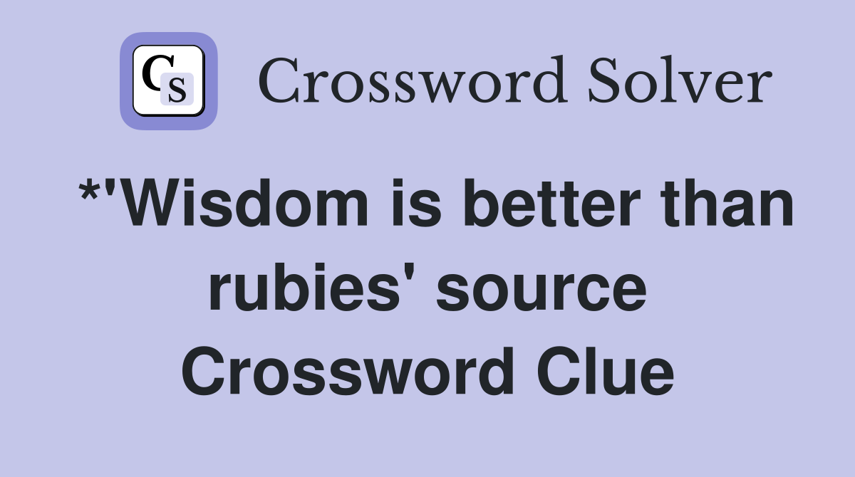 *'Wisdom is better than rubies' source Crossword Clue