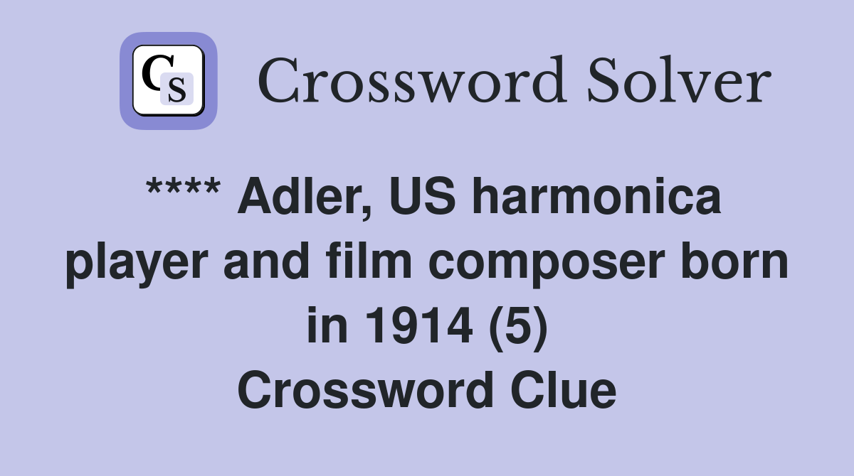 **** Adler, US harmonica player and film composer born in 1914 (5) Crossword Clue