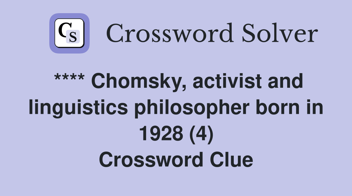 **** Chomsky, activist and linguistics philosopher born in 1928 (4) Crossword Clue