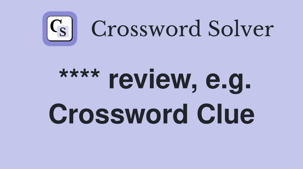 **** review, e.g. Crossword Clue