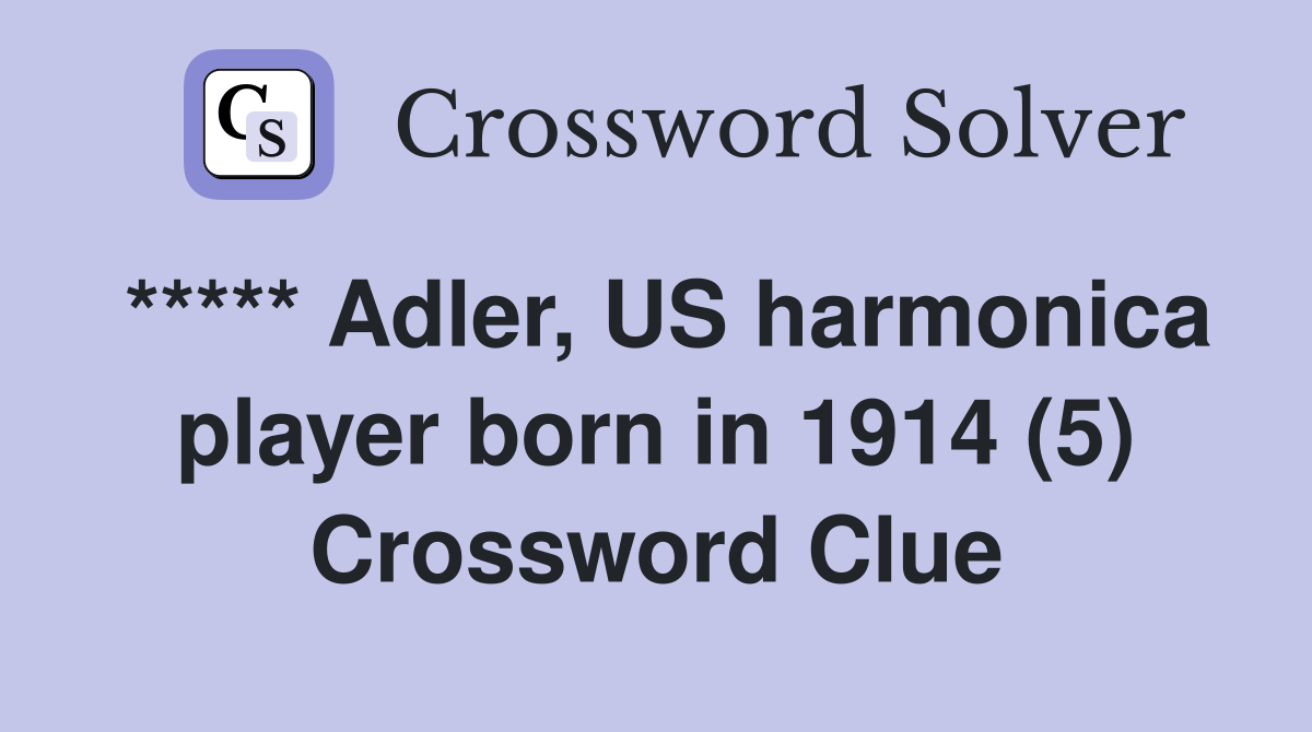 ***** Adler, US harmonica player born in 1914 (5) Crossword Clue