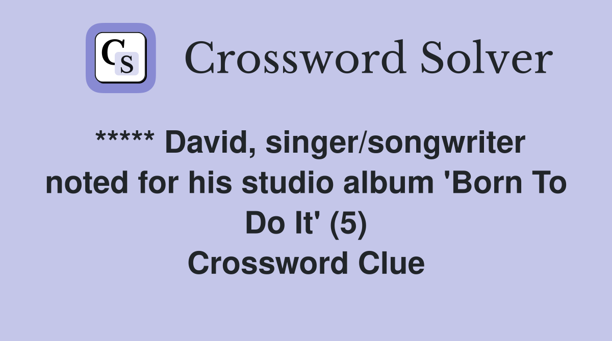 ***** David, singer/songwriter noted for his studio album 'Born To Do It' (5) Crossword Clue