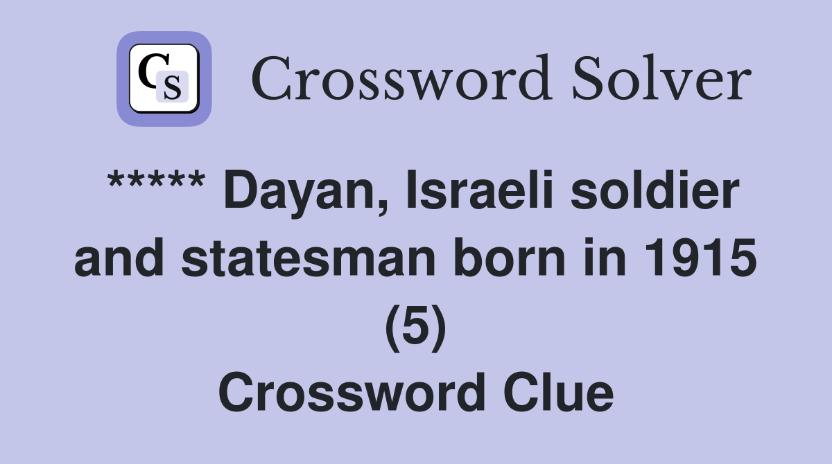 ***** Dayan, Israeli soldier and statesman born in 1915 (5) Crossword Clue