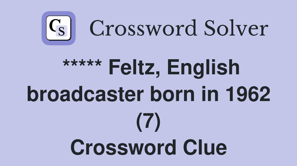 ***** Feltz, English broadcaster born in 1962 (7) Crossword Clue