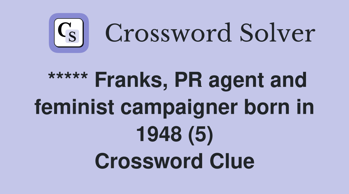 ***** Franks, PR agent and feminist campaigner born in 1948 (5) Crossword Clue