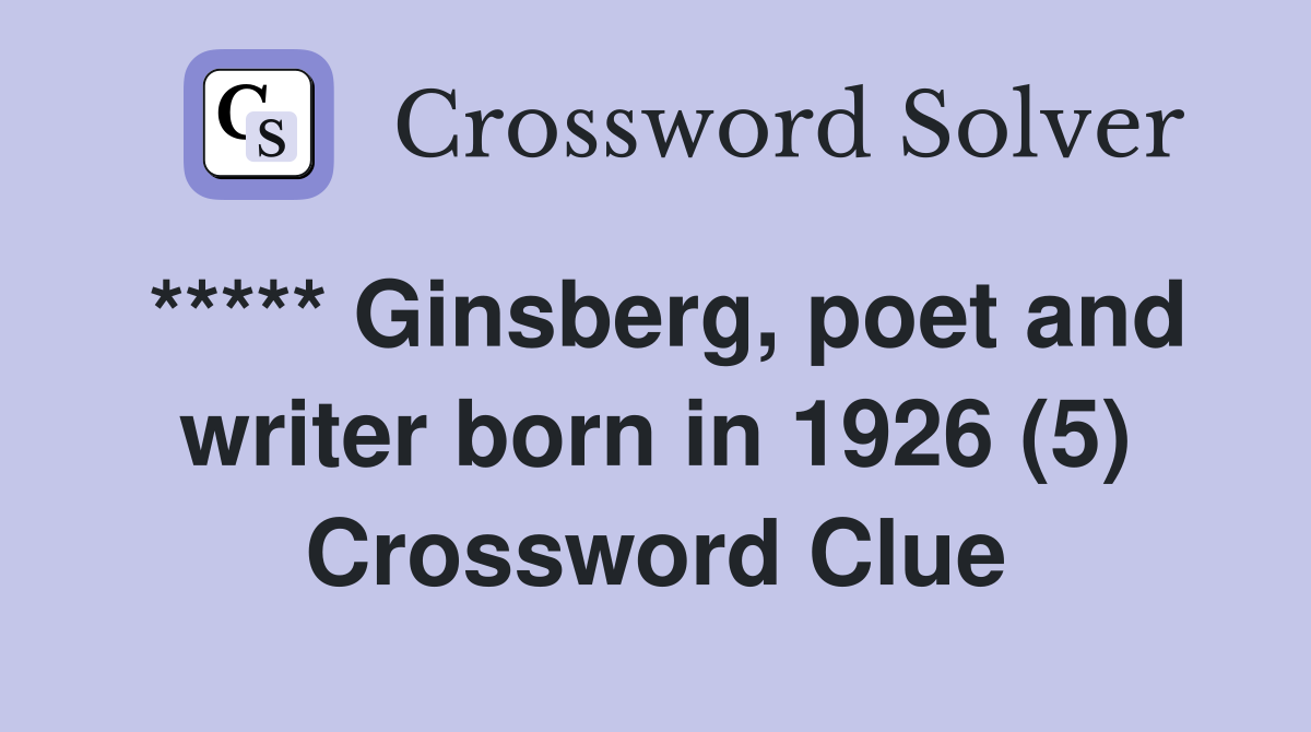***** Ginsberg, poet and writer born in 1926 (5) Crossword Clue