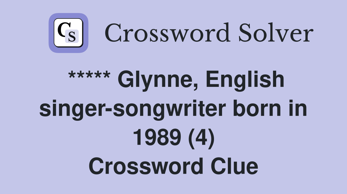 ***** Glynne, English singer-songwriter born in 1989 (4) Crossword Clue