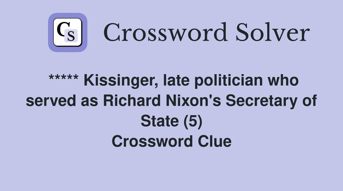 ***** Kissinger, late politician who served as Richard Nixon's Secretary of State (5) Crossword Clue