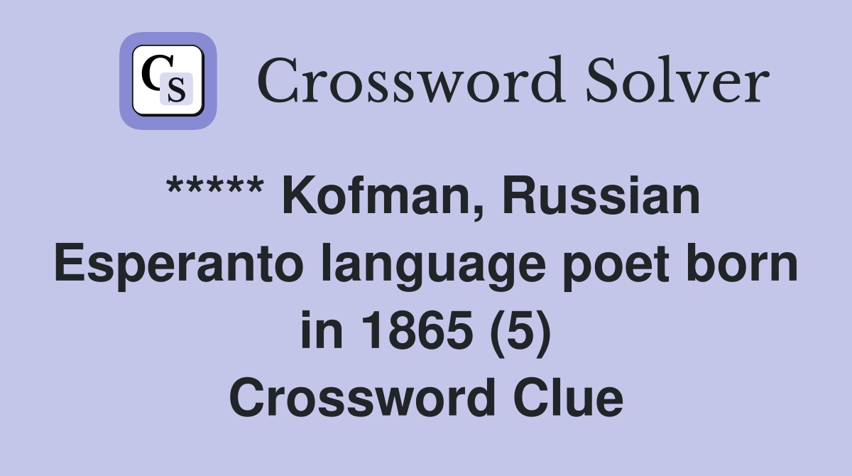 ***** Kofman, Russian Esperanto language poet born in 1865 (5) Crossword Clue