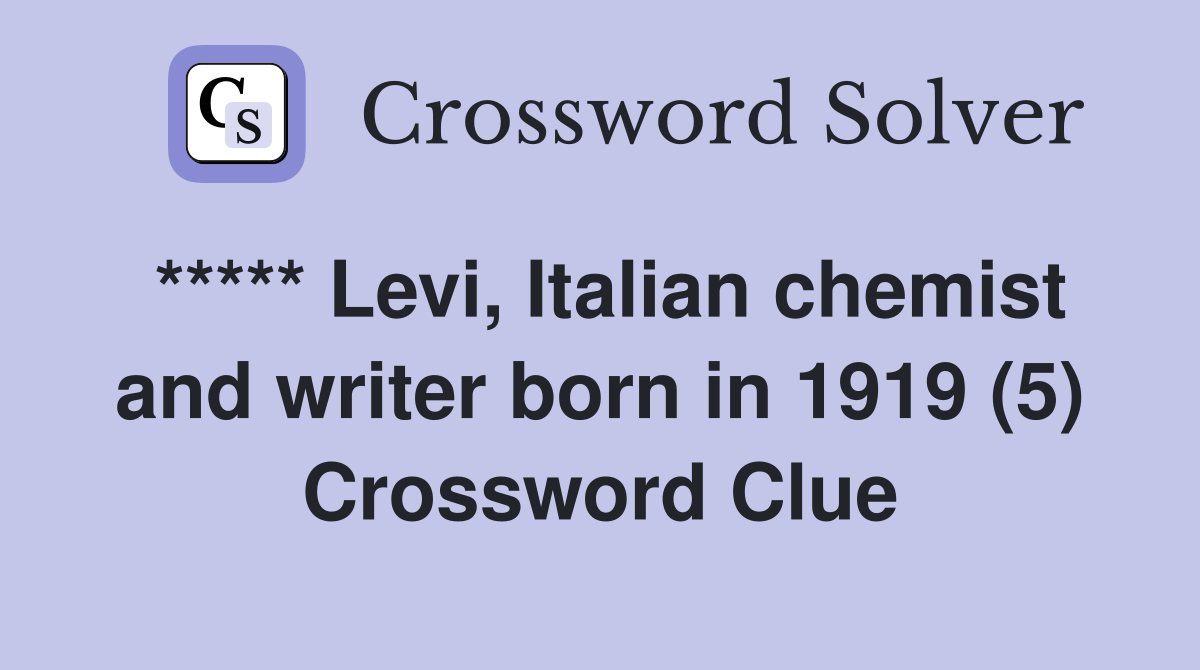 ***** Levi, Italian chemist and writer born in 1919 (5) Crossword Clue