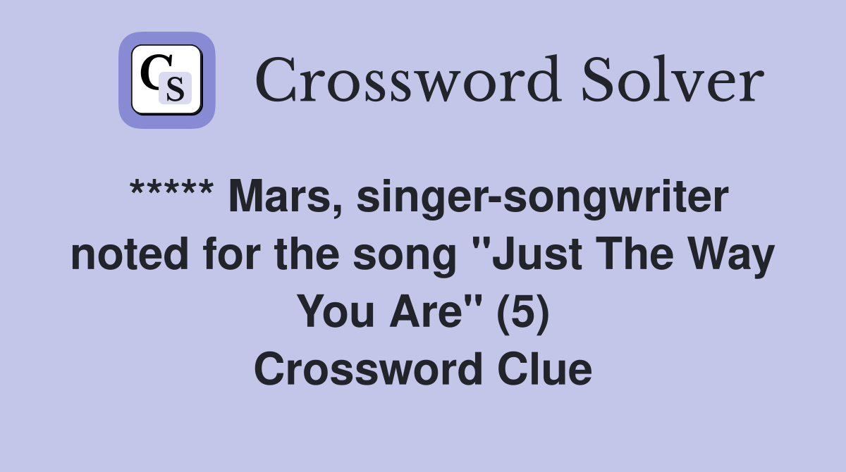 ***** Mars, singer-songwriter noted for the song "Just The Way You Are" (5) Crossword Clue