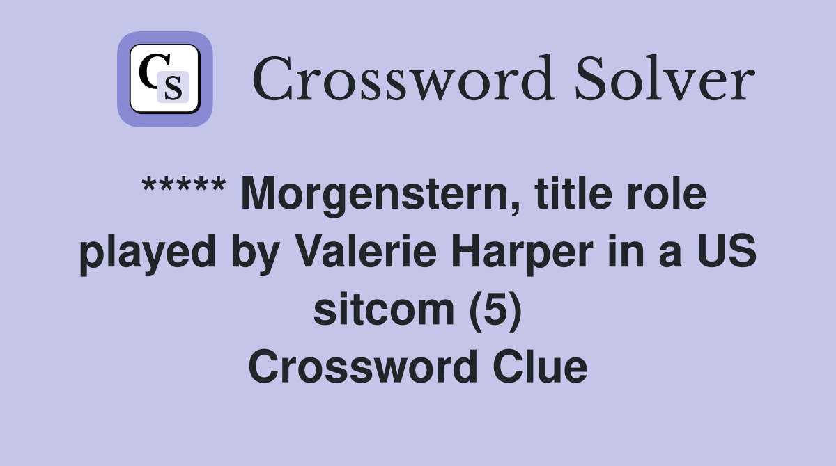 ***** Morgenstern, title role played by Valerie Harper in a US sitcom (5) Crossword Clue