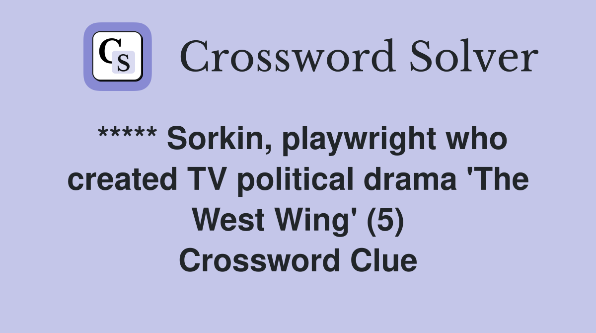 ***** Sorkin, playwright who created TV political drama 'The West Wing' (5) Crossword Clue