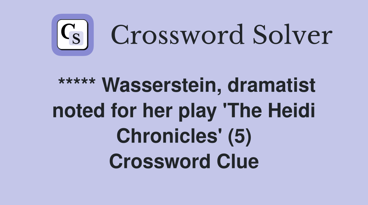 ***** Wasserstein, dramatist noted for her play 'The Heidi Chronicles' (5) Crossword Clue