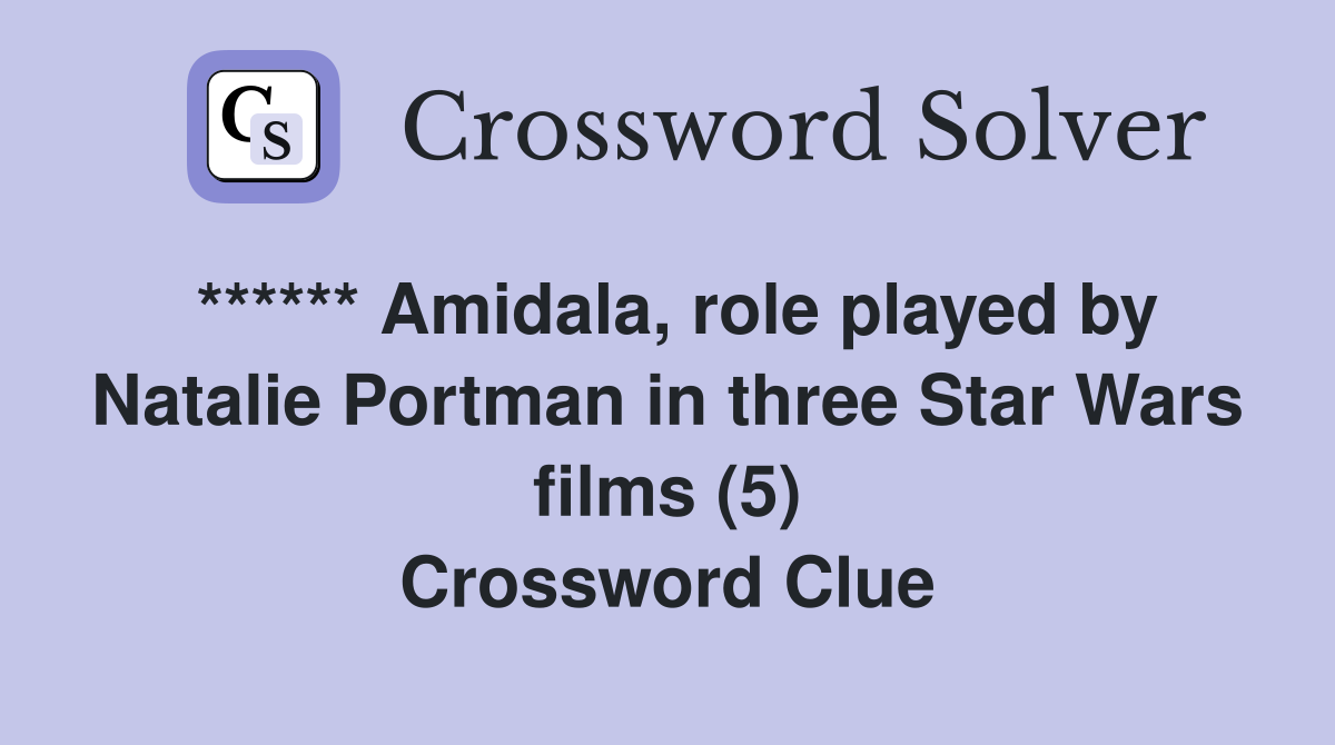 ****** Amidala, role played by Natalie Portman in three Star Wars films (5) Crossword Clue